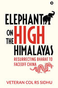Elephant on the High Himalayas : Resurrecting Bharat to Faceoff China