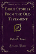 Bible Stories from the Old Testament (Classic Reprint)