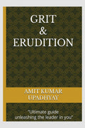 GRIT AND ERUDITION : Ultimate guide unleashing the leader in you