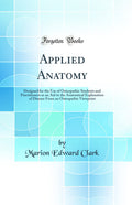 Applied Anatomy: Designed for the Use of Osteopathic Students and Practitioners as an Aid in the Anatomical Explanation of Disea