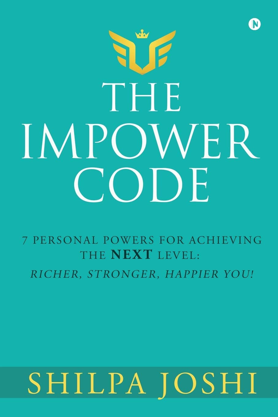 The Impower Code : 7 Personal Powers For Achieving The Next Level: Richer, Stronger, Happier You!