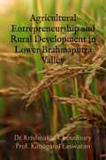 Agricultural Entrepreneurship and Rural Development in Lower Brahmaputra Valley : Cultivating Prosperity: Unraveling the Dynamic