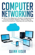 Computer Networking: An AllinOne Beginners Guide to Understanding Communications Systems, Network Security, Internet Connecti