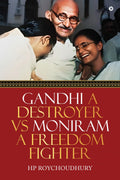 Gandhi a Destroyer vs Moniram a Freedom Fighter HP Roychoudhury
