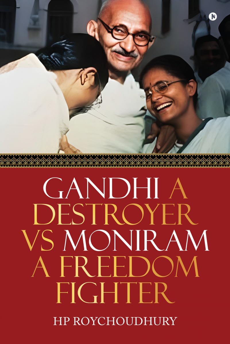 Gandhi a Destroyer vs Moniram a Freedom Fighter HP Roychoudhury