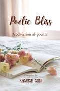 Poetic Bliss : A Collection Of Poems