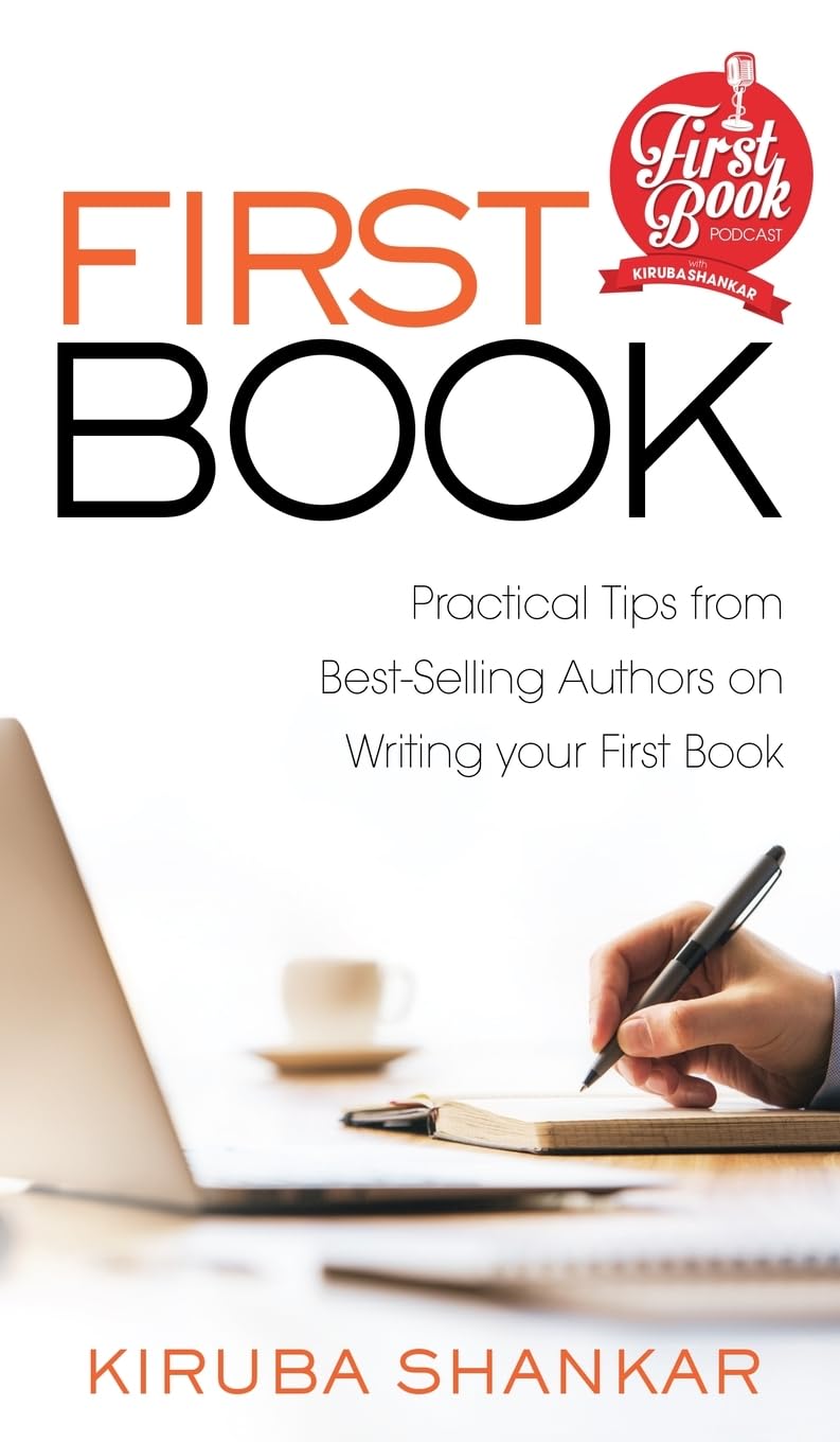 FIRST BOOK: Practical Tips from Bestselling Authors on Writing Your First Book Kiruba Shankar
