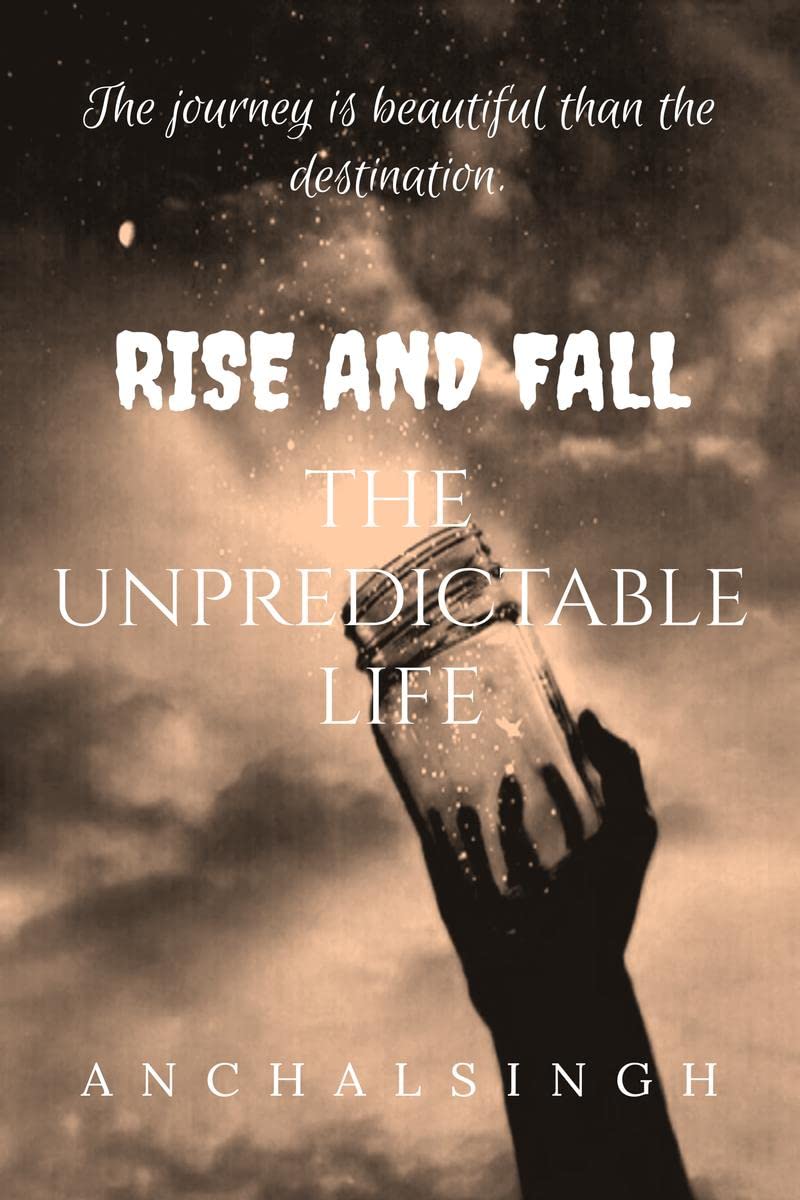 RISE AND FALL:The Unpredictable Life. : The journey is beautiful than the destination.