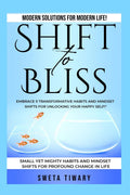 Shift to Bliss : Embrace 5 Transformative Habits and Mindset Shifts for Unlocking Your Happy Self!
