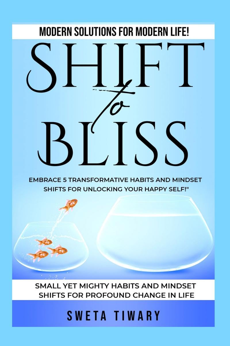 Shift to Bliss : Embrace 5 Transformative Habits and Mindset Shifts for Unlocking Your Happy Self!