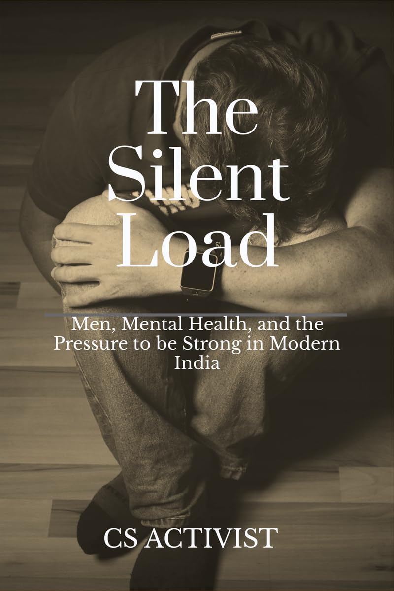 The Silent Load: Men, Mental Health, and the Pressure to be Strong in Modern India