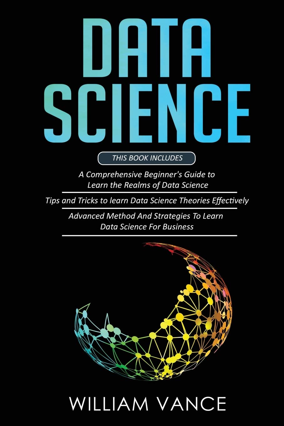 Data Science: 3 Book in 1  Beginners Guide to Learn the Realms Of Data Science + Tips and Tricks to Learn The Theories Effecti