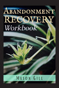 Abandonment Recovery Workbook : Healing from Abandonment, Heartbreak, and Loss. A Guide to the Stages of Recovery (2022 Guide fo