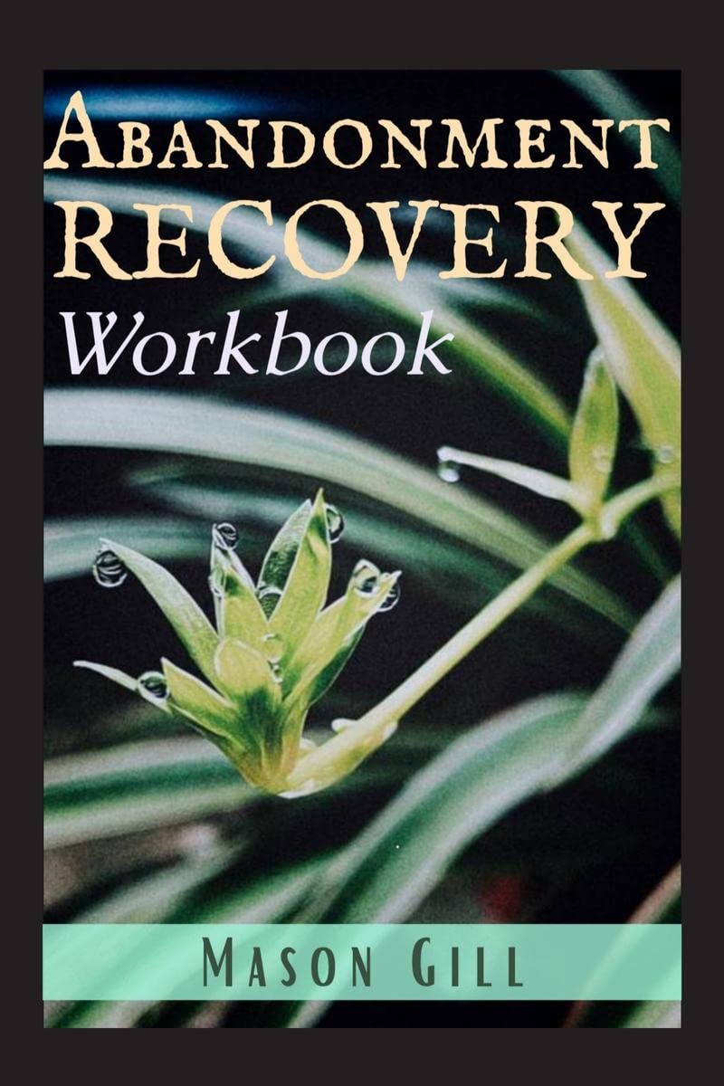 Abandonment Recovery Workbook : Healing from Abandonment, Heartbreak, and Loss. A Guide to the Stages of Recovery (2022 Guide fo