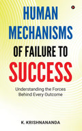 HUMAN MECHANISMS OF FAILURE TO SUCCESS: Understanding The Forces Behind Every Outcome