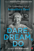 Dare, Dream, Do: The Extraordinary Life Of Anandiben Patel (Foreword By Prime Minister Narendra Modi)
