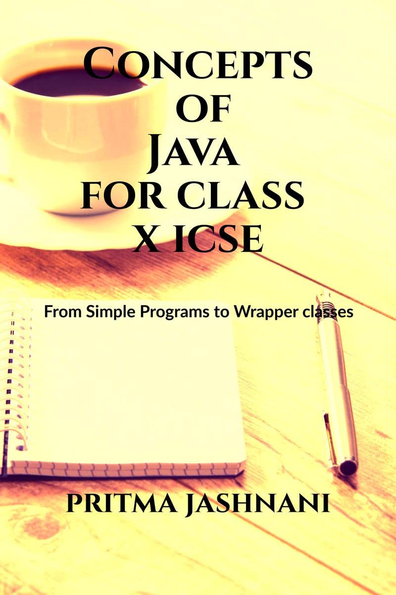 Concepts of Java For Class X ICSE : From Simple Programs to Wrapper classes