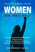 Women With Will & Wings : Featuring Inspirational and Motivational Beacons of India. The Journey of Womens Path Breaking Strug