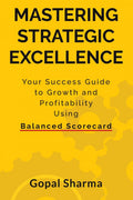 Mastering Strategic Excellence : Your Success Guide to Growth and Profitability Using Balanced Scorecard