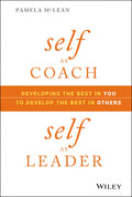 Self as Coach, Self as Leader: Developing the Best in You to Develop the Best in Others