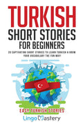 Turkish Short Stories for Beginners: 20 Captivating Short Stories to Learn Turkish & Grow Your Vocabulary the Fun Way! (Easy Tur