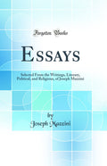 Essays: Selected from the Writings, Literary, Political, and Religious, of Joseph Mazzini (Classic Reprint)