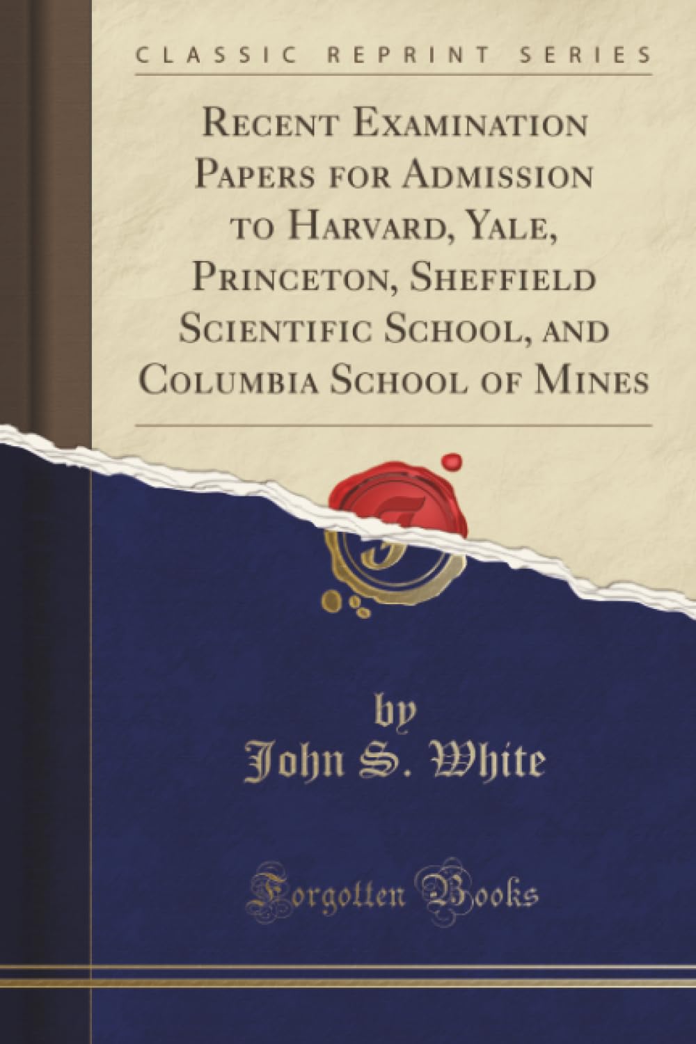 Recent Examination Papers for Admission to Harvard, Yale, Princeton, Sheffield Scientific School, and Columbia School of Mines (