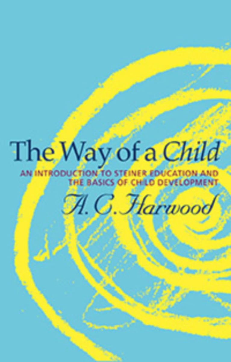 The Way of a Child: An Introduction to Steiner Education and the Basics of Child Development