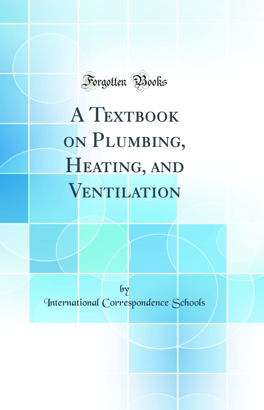 A Textbook on Plumbing, Heating, and Ventilation (Classic Reprint)