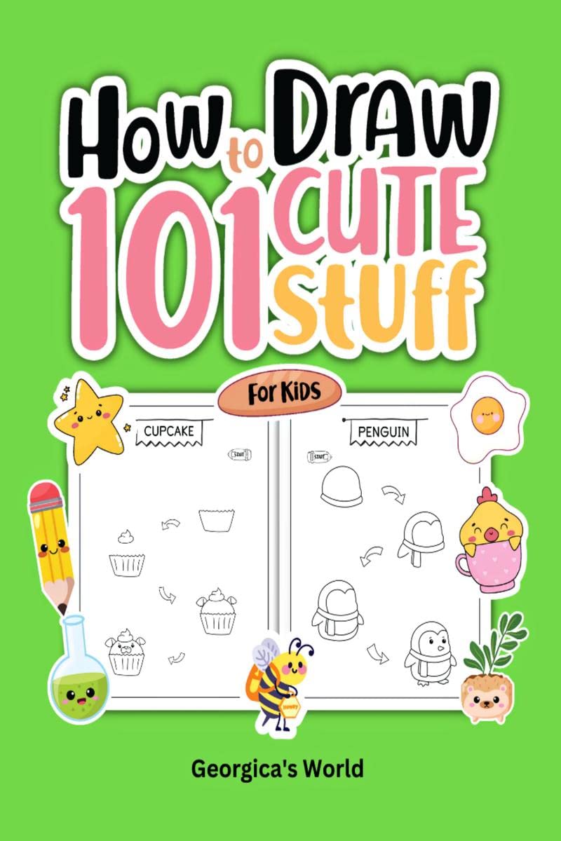 How to Draw 101 Cute Stuff for Kids : Easy, Simple and Fun StepbyStep Pages with Illustrations for Children, Girls and Boys to