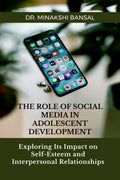 The Role of Social Media in Adolescent Development : Exploring Its Impact on SelfEsteem and Interpersonal Relationships