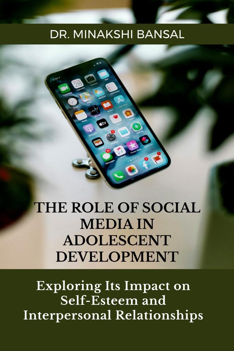 The Role of Social Media in Adolescent Development : Exploring Its Impact on SelfEsteem and Interpersonal Relationships