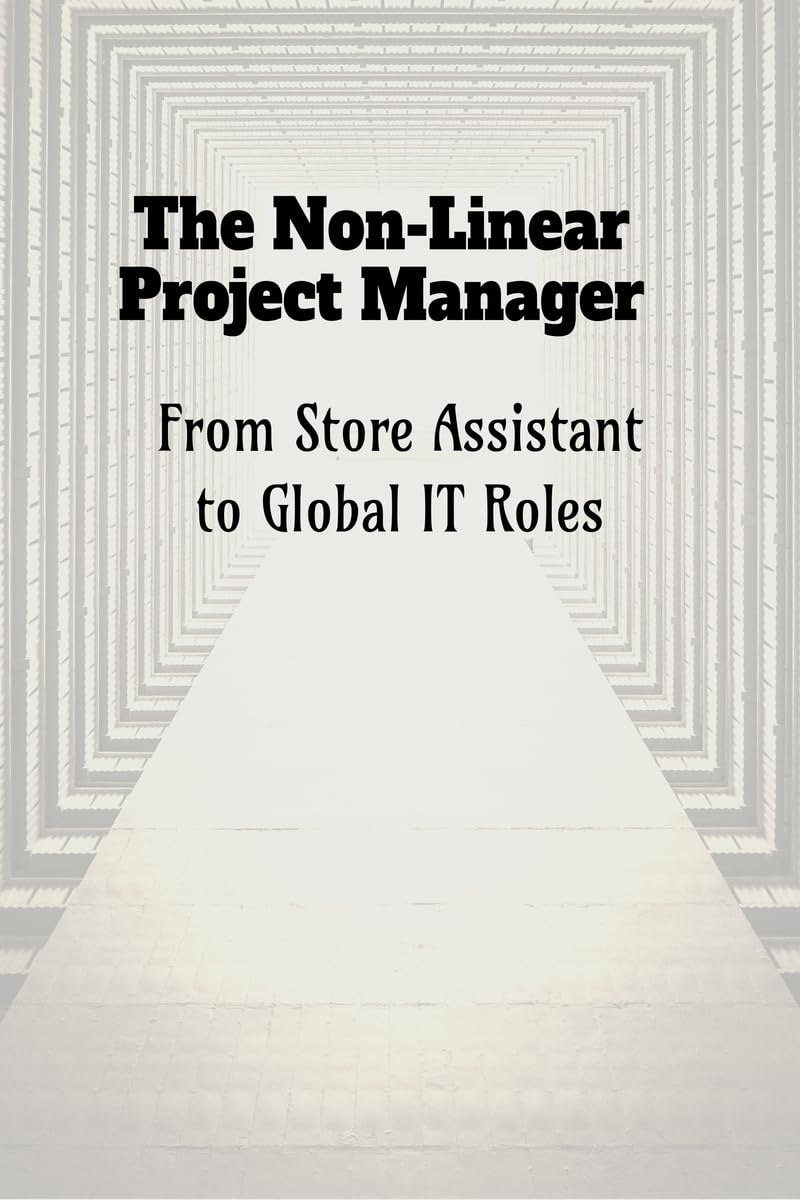 The NonLinear Project Manager: From Store Assistant to Global IT Roles
