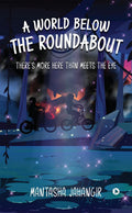 A World Below The Roundabout : ThereS More Here Than Meets The Eye