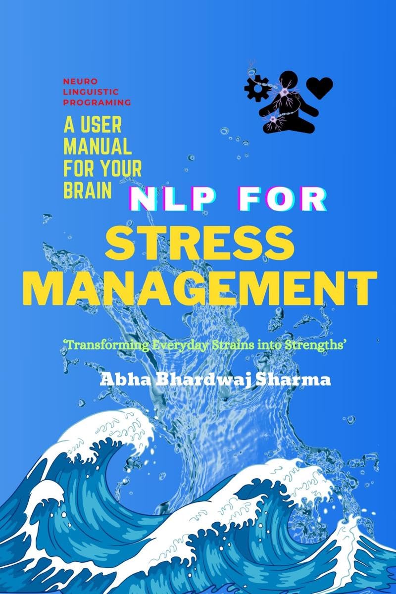 NLP FOR STRESS MANAGEMENT A User Manual For Your Brain : Transforming Everyday Strains into Strengths