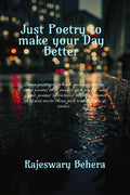 Just poetry to make your day better : Some poetry to which you can relate, some poems that makes you joyful and great, poems of 