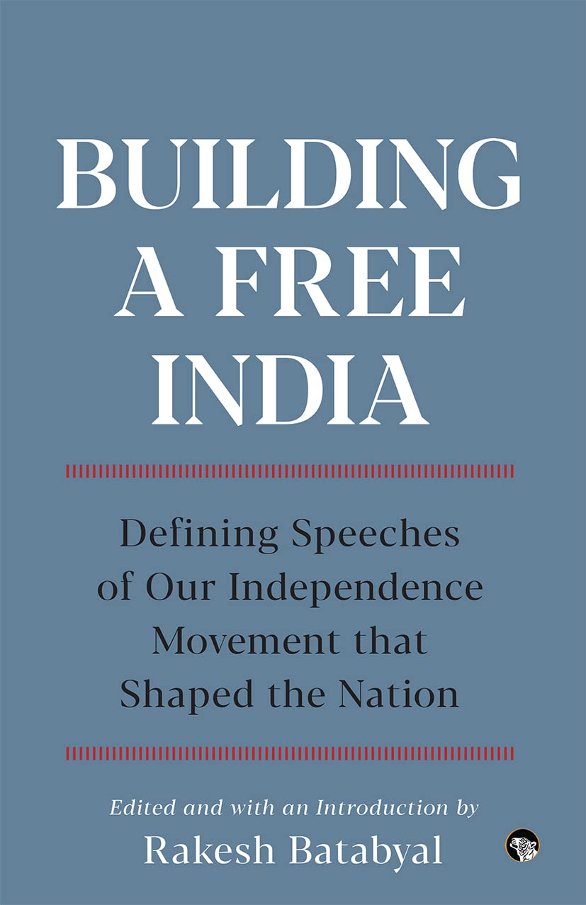 Building A Free India: Defining Speeches Of Our Independence