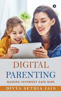 Digital Parenting : Raising Internet Safe Kids