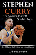 Stephen Curry: The Amazing Story Of Stephen Curry  One Of BasketballS Most Incredible Players!