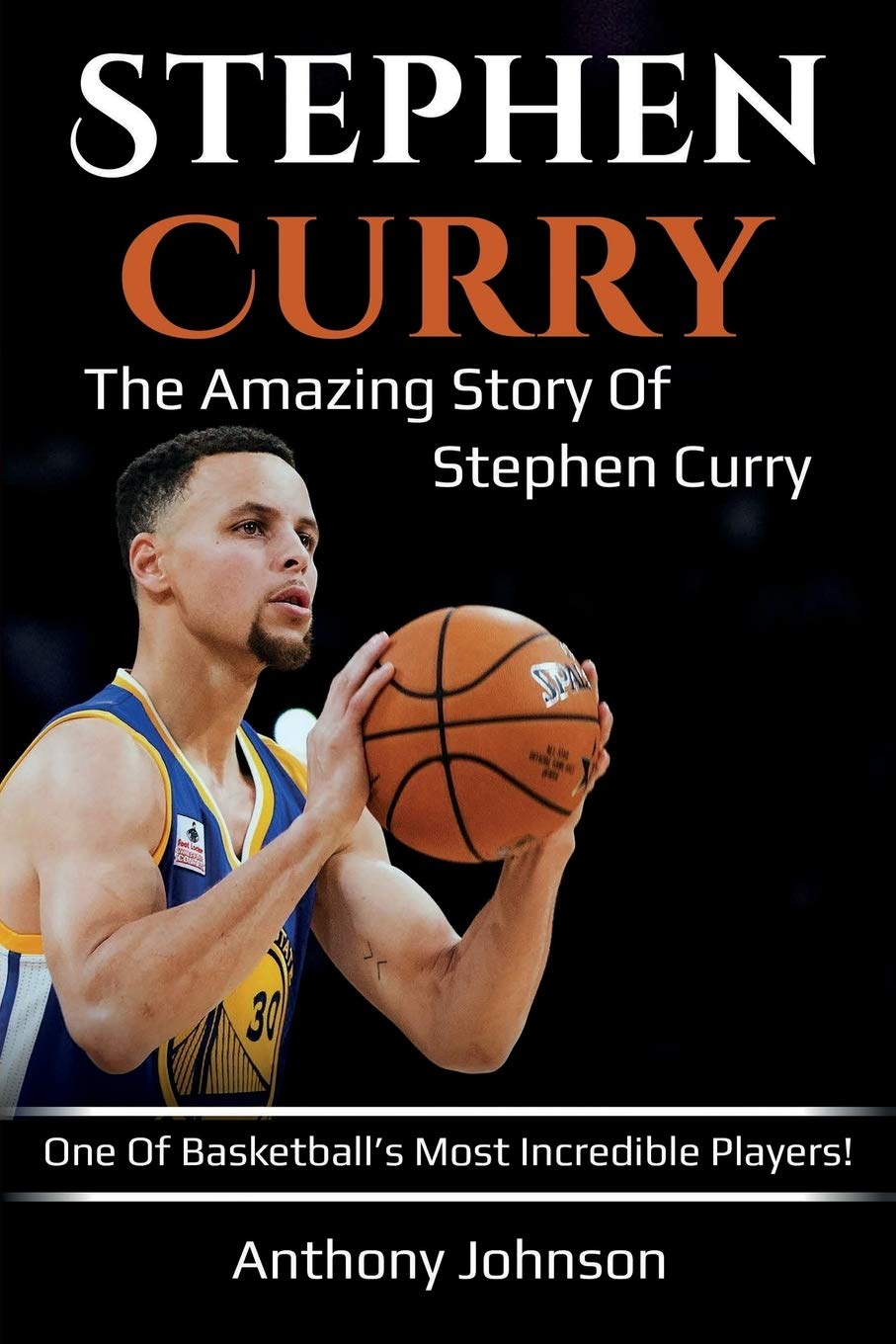 Stephen Curry: The Amazing Story Of Stephen Curry  One Of BasketballS Most Incredible Players!