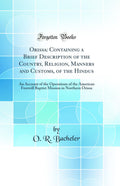 Orissa: Containing a Brief Description of the Country, Religion, Manners and Customs, of the Hindus: An Account of the Operation