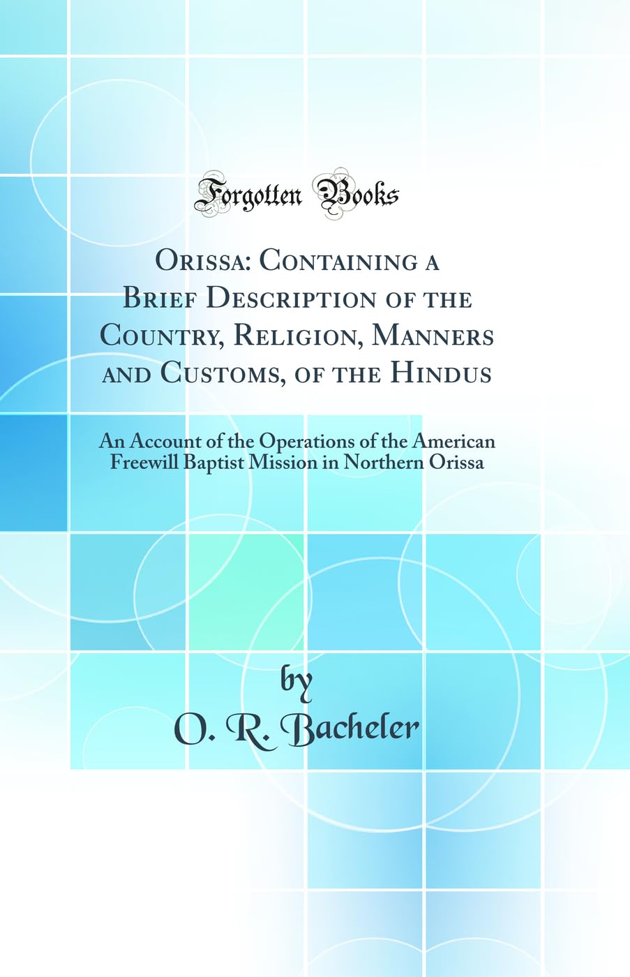 Orissa: Containing a Brief Description of the Country, Religion, Manners and Customs, of the Hindus: An Account of the Operation