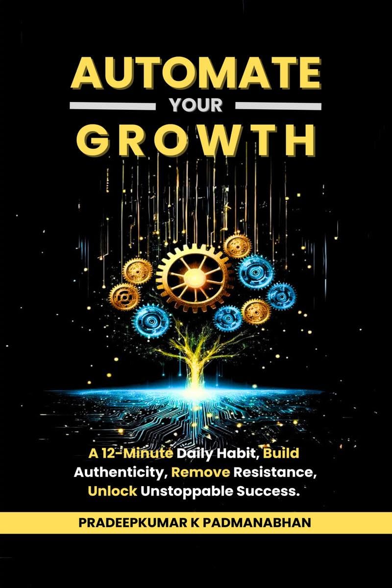 Automate Your Growth: A 12Minute Daily Habit to Build Authenticity, Remove Resistance, Unlock Unstoppable Success
