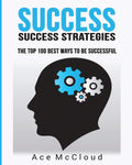 Success: Success Strategies: The Top 100 Best Ways To Be Successful (Personal Development Success Strategies Habits)