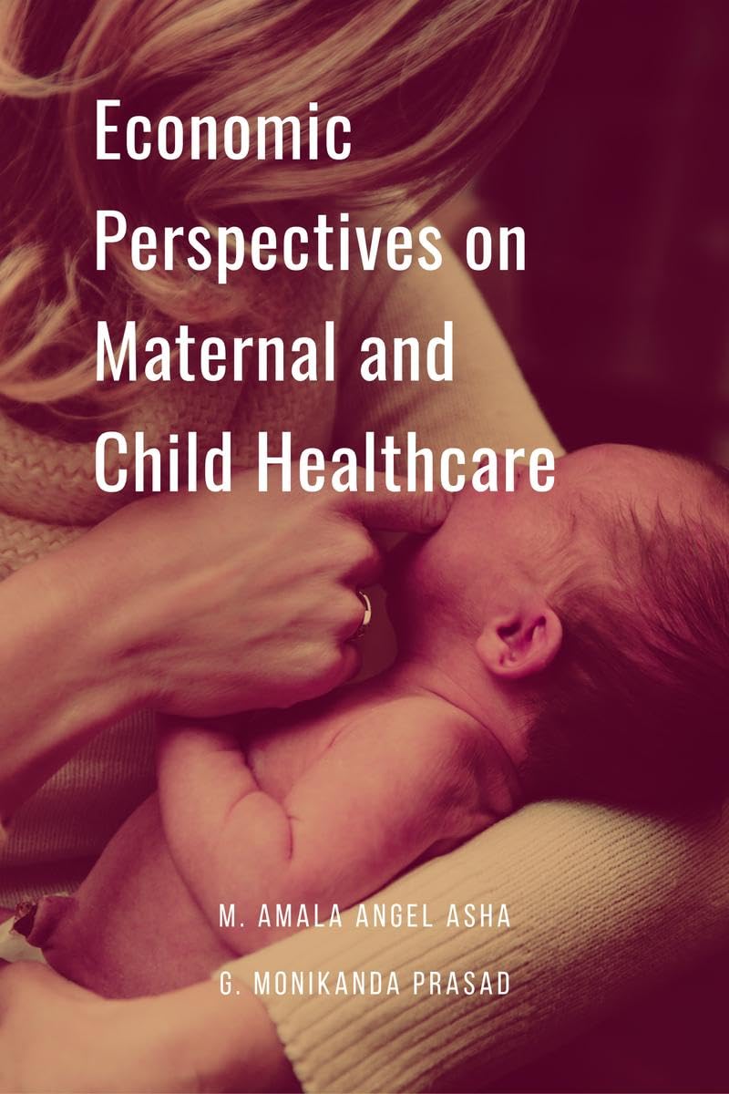 Economic Perspectives on Maternal and Child Healthcare: The Economic Value of Healthy Mothers and Children