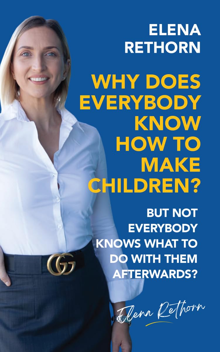 Why Does Everybody Know How To Make Children?: But Not Everybody Knows What To Do With Them Afterwards?