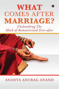 What Comes After Marriage?: Unsheathing The Mask of Romanticized Everafter