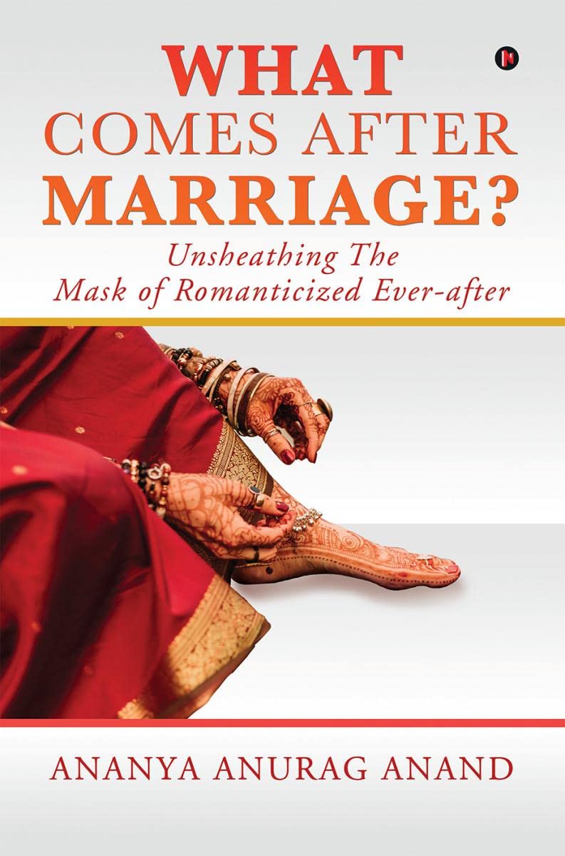 What Comes After Marriage?: Unsheathing The Mask of Romanticized Everafter