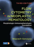 Flow Cytometry in Neoplastic Hematology: MorphologicImmunophenotypic Correlation, Third Edition