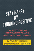 STAY HAPPY BY THINKING POSITIVE: COLLECTIONS OF INSPIRATIONAL AND MOTIVATIONAL QUOTES